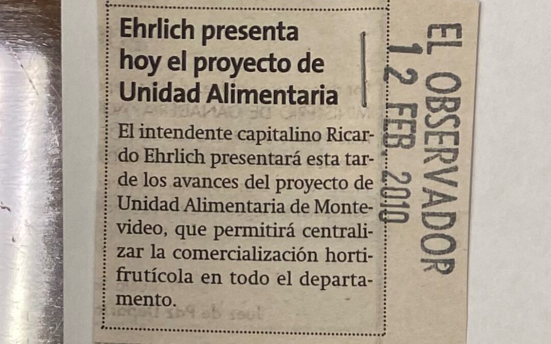 Diario El Observador. Montevideo. 2010/02/12 / «Ehrlich presenta hoy el proyecto de Unidad Alimentaria»